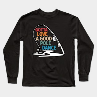 Gotta Love A Good Pole Dance Long Sleeve T-Shirt